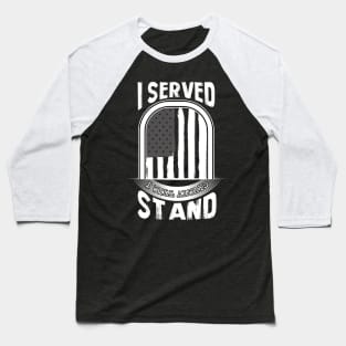 I Served I Will Always Stand for the National Anthem Baseball T-Shirt